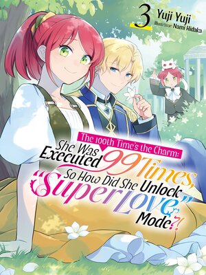 cover image of The 100th Time's the Charm: She Was Executed 99 Times, So How Did She Unlock "Super Love" Mode?!, Volume 3